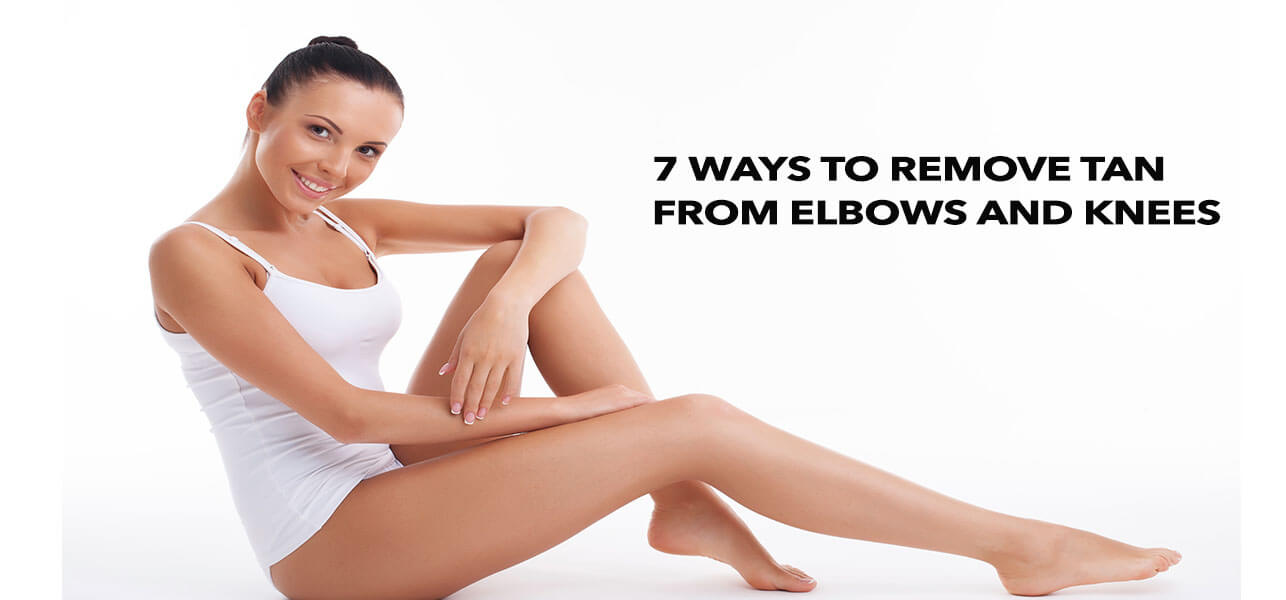 7 Ways to Remove Tan From Elbows Corners and Knees