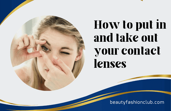 How to put in and take out your contact lenses