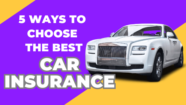 5 Ways To Choose The Best Car Insurance For You!